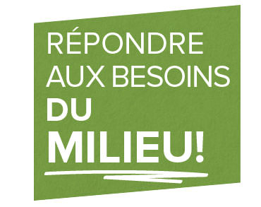 Répondre aux besoins du milieu!